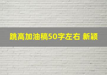 跳高加油稿50字左右 新颖